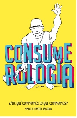 Consumerología: ¿Por qué Compramos lo que Compramos?