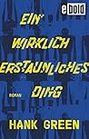 Ein wirklich erstaunliches Ding by Hank Green