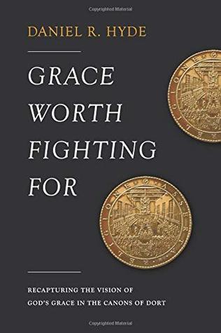 Grace Worth Fighting For: Recapturing the Vision of God's Grace in the Canons of Dort (Paperback)