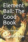 Element Ball: The Good Book: The Ones Who Never Knew (Kerns Adventures) Element Ball: The Good Book: The Ones Who Never Knew (Kerns Adventures)