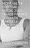MONDIAL DE FOOTBALL RUSSIE 2018 : FINALE FRANCE / CROATIE : L'ARTICLE-REPORTAGE