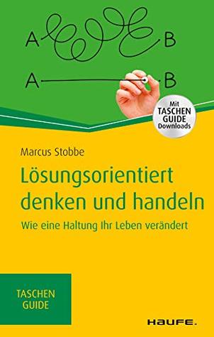 Lösungsorientiert denken und handeln: Wie eine Haltung Ihr Leben verändert (Haufe TaschenGuide 321) (German Edition)