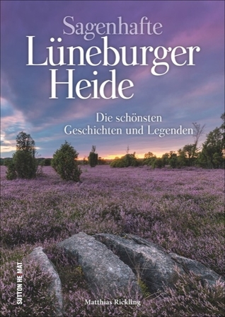 Sagenhafte Lüneburger Heide Die schönsten Geschichten von Riesen, Hexen under Dämonen (Hardcover)