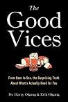 The Good Vices: From Beer to Sex, the Surprising Truth About What's Actually Good for You