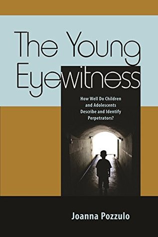 The Young Eyewitness: How Well Do Children and Adolescents Describe and Identify Perpetrators? (Kindle Edition)