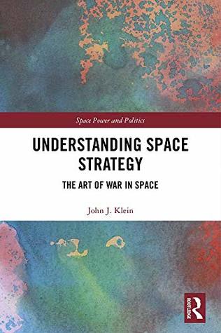 Understanding Space Strategy: The Art of War in Space (Space Power and Politics)