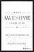 What Awesome Looks Like: How To Excel In Business & Life