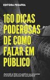 Book cover for 160 DICAS PODEROSAS DE COMO FALAR EM PÚBLICO: Faça sua platéia ficar admirada e venda qualquer coisa a ela! (Portuguese Edition)