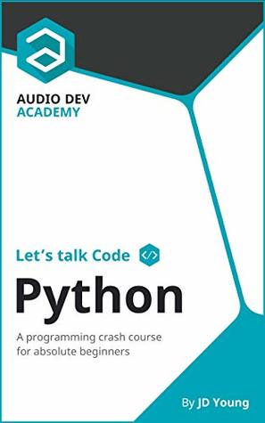 Let's talk Code: Python: A programming crash course on Python, for absolute beginners (Kindle Edition)