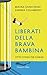 Liberati della brava bambina. Otto storie per fiorire by Maura Gancitano