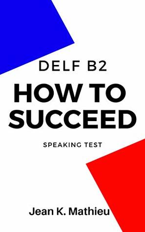 How To Succeed DELF B2 - SPEAKING TEST (French Edition)