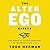 The Alter Ego Effect: The Power of Secret Identities to Transform Your Life