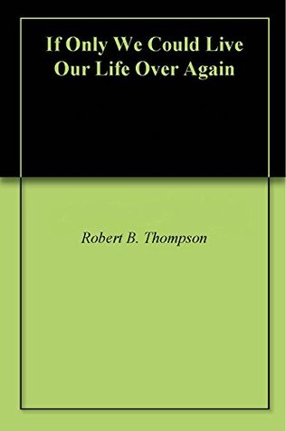 If Only We Could Live Our Life Over Again