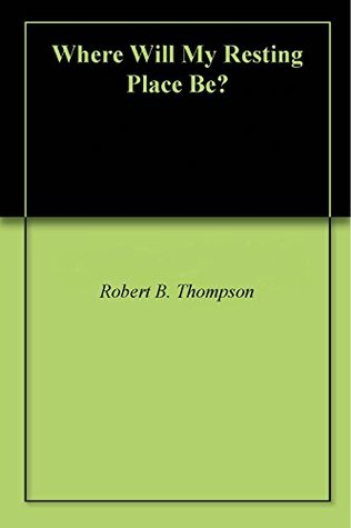 Where Will My Resting Place Be?