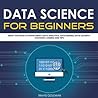 Data Science for Beginners: What You Have to Know about Data Analytics, Data Mining, Data Security, Statistics, Coding and Tips