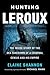 Hunting LeRoux: The Inside Story of the DEA Takedown of a Criminal Genius and His Empire