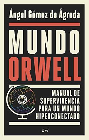 Mundo Orwell: Manual de supervivencia para un mundo hiperconectado (ARIEL) (Spanish Edition)