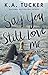 Say You Still Love Me by K.A. Tucker Say You Still Love Me by K.A. Tucker