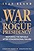 War and the Rogue Presidenc...