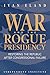 War and the Rogue Presidency by Ivan Eland