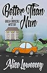 Better Than Nun by Alice Loweecey