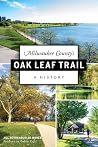 Milwaukee County's Oak Leaf Trail: A History (History & Guide) Milwaukee County's Oak Leaf Trail: A History (History & Guide)