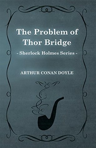 The Problem of Thor Bridge - A Sherlock Holmes Short Story