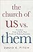 The Church of Us vs. Them: Freedom from a Faith That Feeds on Making Enemies