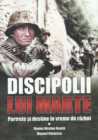 Discipolii lui Marte. Portrete și destine în vreme de război