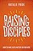 Raising Disciples: How to Make Faith Matter for Our Kids