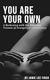 You Are Your Own: A Reckoning with the Religious Trauma of Evangelical Christianity