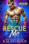 Rescue Me by K.M. Neuhold