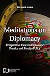 Meditations on Diplomacy: Comparative Cases in Diplomatic Practice and Foreign Policy