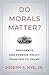 Do Morals Matter?: Presidents and Foreign Policy from FDR to Trump