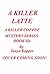 A Killer Latte A Cozy Mystery (A Killer Coffee Mystery Series Book Six) by Tonya Kappes