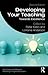 Developing Your Teaching: Towards Excellence (Key Guides for Effective Teaching in Higher Education)