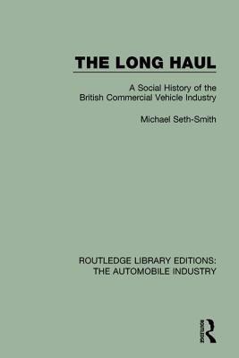 The Long Haul: A Social Histry of the British Commercial Vehicle Industry (Routledge Library Editions: The Automobile Industry)