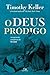 O Deus pródigo by Timothy J. Keller