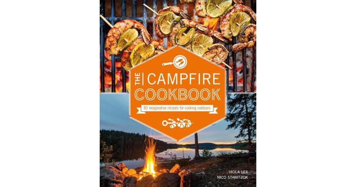 The Campfire Cookbook 80 Imaginative Recipes for Cooking Outdoors by
