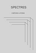 Spectres: Composing Listening / Composer l'écoute