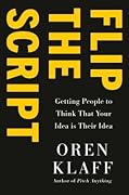 Flip the Script: Getting People to Think Your Idea Is Their Idea