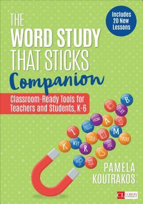 The Word Study That Sticks Companion: Classroom-Ready Tools for Teachers and Students, Grades K-6 (Corwin Literacy)