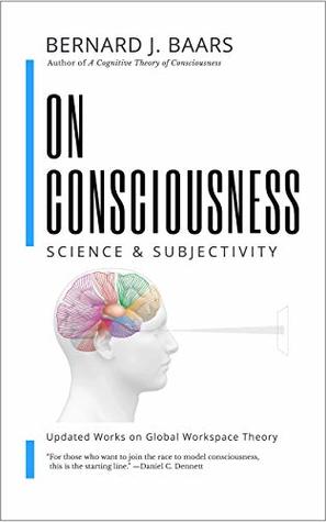 ON CONSCIOUSNESS: Science & Subjectivity - Updated Works on Global Workspace Theory (Kindle Edition)