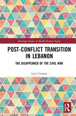 Post-Conflict Transition in Lebanon: The Disappeared of the Civil War (Routledge Studies in Middle Eastern Society)