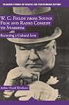 W. C. Fields from Sound Film and Radio Comedy to Stardom: Becoming a Cultural Icon (Palgrave Studies in Theatre and Performance History) W. C. Fields from Sound Film and Radio Comedy to Stardom: Becoming a Cultural Icon (Palgrave Studies in Theatre and Performance History)