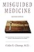 Misguided Medicine: The Truth Behind Ill-Advised Medical Recommendations and How to Take Health Back into Your Hands