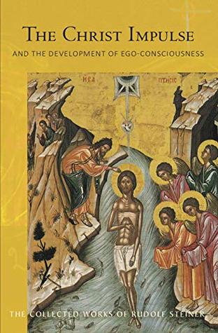 The Christ Impulse: And the Development of Ego-Consciousness (The Collected Works of Rudolf Steiner Book 116)