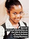 Special: A Critical Meditation on the Life & Artistry of Janet Jackson Special: A Critical Meditation on the Life & Artistry of Janet Jackson