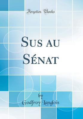Sus au Sénat (Classic Reprint) (French Edition)