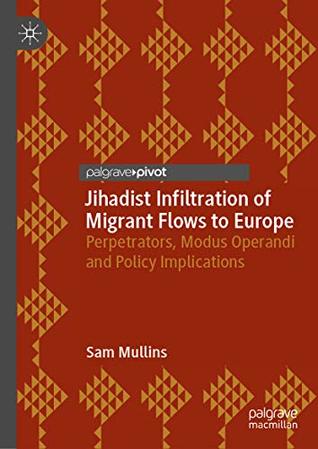 Jihadist Infiltration of Migrant Flows to Europe: Perpetrators, Modus Operandi and Policy Implications (Kindle Edition)